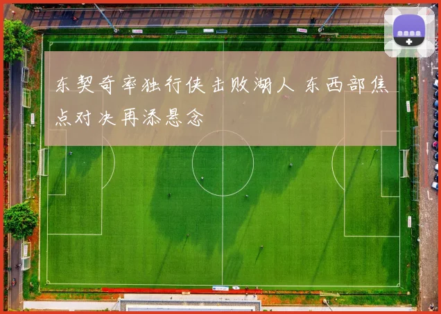 东契奇率独行侠击败湖人 东西部焦点对决再添悬念