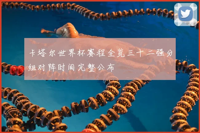 卡塔尔世界杯赛程全览三十二强分组对阵时间完整公布