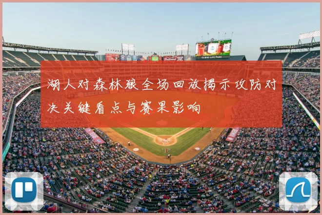 湖人对森林狼全场回放揭示攻防对决关键看点与赛果影响