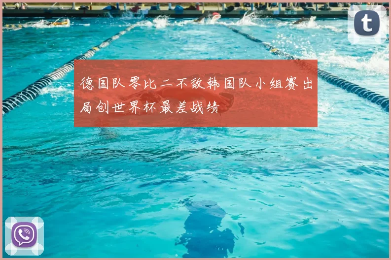 德国队零比二不敌韩国队小组赛出局创世界杯最差战绩