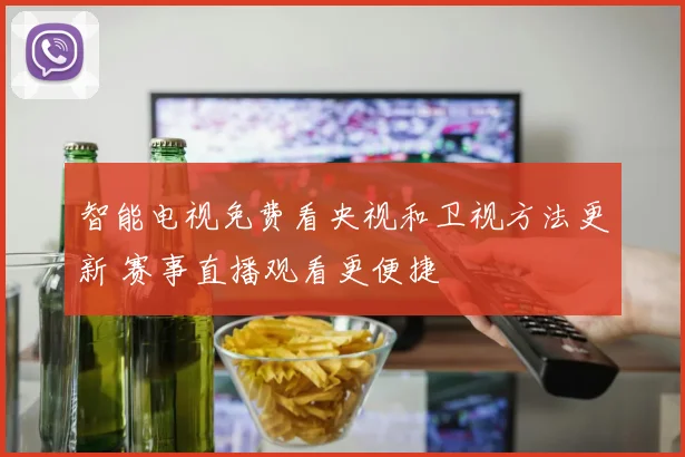 智能电视免费看央视和卫视方法更新 赛事直播观看更便捷