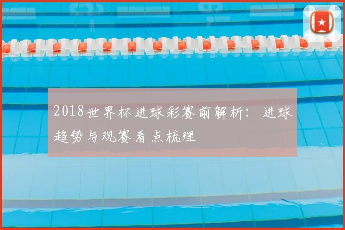 2018世界杯进球彩赛前解析：进球趋势与观赛看点梳理