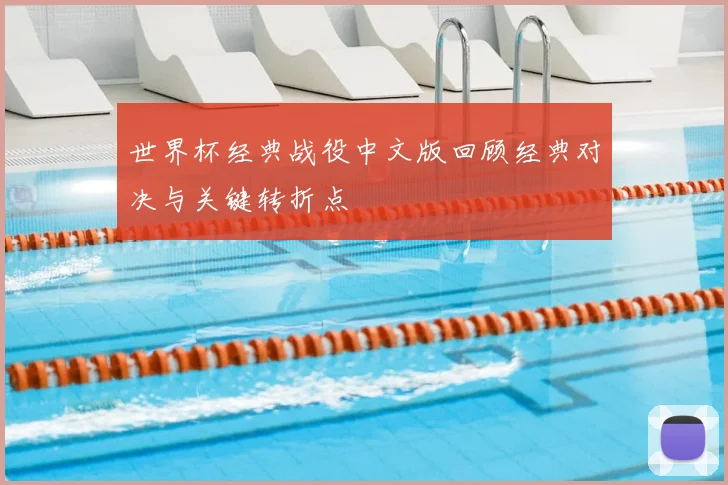 世界杯经典战役中文版回顾经典对决与关键转折点