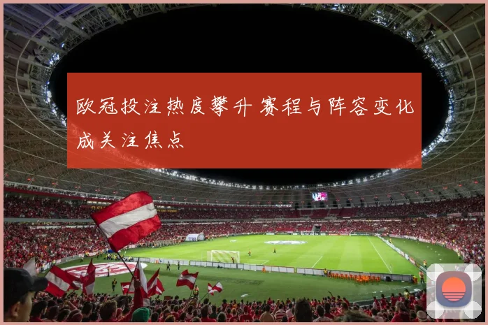 欧冠投注热度攀升 赛程与阵容变化成关注焦点