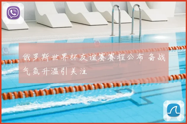 俄罗斯世界杯友谊赛赛程公布 备战气氛升温引关注