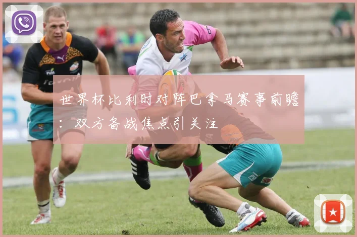 世界杯比利时对阵巴拿马赛事前瞻：双方备战焦点引关注